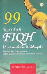99 Kaidah fiqh muamalah kulliyyah : tipologi dan penerapannya dalam ekonomi Islam dan perbankan syariah