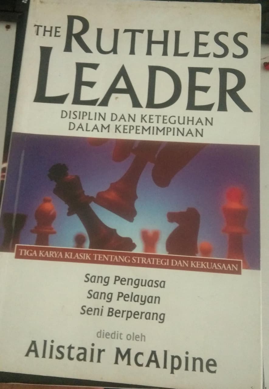 The Ruthless Leader Displin dan Keteguhan Dalam Kepemimpinan Tiga Karya Klasik Tentang Strategi dan Kekuasaan Sang Penguasa San Pelayan Seni Berperang